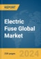 Electric Fuse Global Market Report 2024 - Product Image