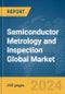 Semiconductor Metrology and Inspection Global Market Report 2024 - Product Image