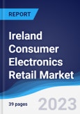 Ireland Consumer Electronics Retail Market Summary, Competitive Analysis and Forecast to 2027- Product Image