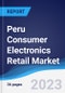 Peru Consumer Electronics Retail Market Summary, Competitive Analysis and Forecast to 2027 - Product Image