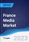 France Media Market Summary, Competitive Analysis and Forecast to 2027 - Product Thumbnail Image