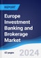 Europe Investment Banking and Brokerage Market Summary, Competitive Analysis and Forecast to 2028 - Product Image