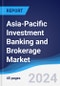 Asia-Pacific (APAC) Investment Banking and Brokerage Market Summary, Competitive Analysis and Forecast to 2028 - Product Image