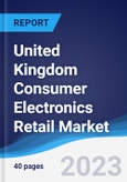 United Kingdom (UK) Consumer Electronics Retail Market Summary, Competitive Analysis and Forecast to 2027- Product Image