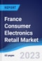 France Consumer Electronics Retail Market Summary, Competitive Analysis and Forecast to 2027 - Product Image