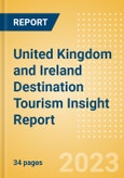 United Kingdom and Ireland Destination Tourism Insight Report Including International Arrivals, Domestic Trips, Key Source/Origin Markets, Trends, Tourist Profiles, Spend Analysis, Key Infrastructure Projects and Attractions, Risks and Future Opportunities, 2023 Update- Product Image
