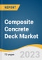 Composite Concrete Deck Market Size, Share & Trends Analysis Report By Thickness (1.5”,2”,3”), By Deck Type (Proprietary System, Precast, Site-Built), By Application (Residential, Commercial), By Region, And Segment Forecasts, 2023 - 2030 - Product Thumbnail Image