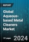 Global Aqueous-based Metal Cleaners Market by Chemical Agent (Builders, Sequestrants & Inhibitors, Surfactants), Type (Acid-Based, Alkali-Based, Neutral), End-Use - Forecast 2024-2030 - Product Image