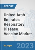 United Arab Emirates Respiratory Disease Vaccine Market: Prospects, Trends Analysis, Market Size and Forecasts up to 2030- Product Image