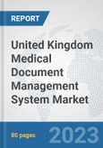 United Kingdom Medical Document Management System Market: Prospects, Trends Analysis, Market Size and Forecasts up to 2030- Product Image