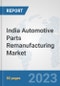 India Automotive Parts Remanufacturing Market: Prospects, Trends Analysis, Market Size and Forecasts up to 2030 - Product Thumbnail Image