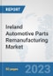 Ireland Automotive Parts Remanufacturing Market: Prospects, Trends Analysis, Market Size and Forecasts up to 2030 - Product Thumbnail Image
