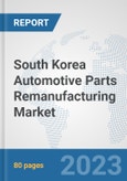 South Korea Automotive Parts Remanufacturing Market: Prospects, Trends Analysis, Market Size and Forecasts up to 2030- Product Image