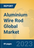 Aluminium Wire Rod Global Market Insights 2023, Analysis and Forecast to 2028, by Manufacturers, Regions, Technology, Application, Product Type- Product Image