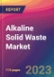 Alkaline Solid Waste Market Size, Market Share, Application Analysis, Regional Outlook, Growth Trends, Key Players, Competitive Strategies and Forecasts, 2023 to 2031 - Product Image