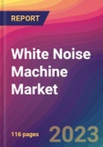 White Noise Machine Market Size, Market Share, Application Analysis, Regional Outlook, Growth Trends, Key Players, Competitive Strategies and Forecasts, 2023 to 2031- Product Image