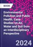 Environmental Pollution and Public Health. Case Studies on Air, Water and Soil from an Interdisciplinary Perspective- Product Image