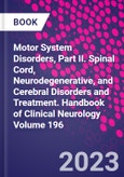 Motor System Disorders, Part II. Spinal Cord, Neurodegenerative, and Cerebral Disorders and Treatment. Handbook of Clinical Neurology Volume 196- Product Image