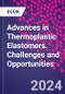 Advances in Thermoplastic Elastomers. Challenges and Opportunities - Product Image