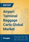 Airport Terminal Baggage Carts Global Market Insights 2023, Analysis and Forecast to 2028, by Manufacturers, Regions, Technology, Application, Product Type - Product Image