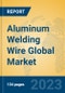 Aluminum Welding Wire Global Market Insights 2023, Analysis and Forecast to 2028, by Manufacturers, Regions, Technology, Application, Product Type - Product Thumbnail Image