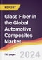 Glass Fiber in the Global Automotive Composites Market: Trends, Opportunities and Competitive Analysis [2024-2030] - Product Image