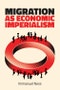 Migration as Economic Imperialism. How International Labour Mobility Undermines Economic Development in Poor Countries. Edition No. 1 - Product Thumbnail Image