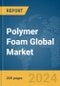 Polymer Foam Global Market Report 2024 - Product Image