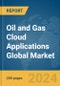 Oil and Gas Cloud Applications Global Market Report 2024 - Product Image