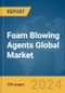 Foam Blowing Agents Global Market Report 2024 - Product Image