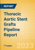 Thoracic Aortic Stent Grafts Pipeline Report Including Stages of Development, Segments, Region and Countries, Regulatory Path and Key Companies, 2023 Update- Product Image