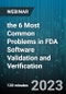 2-Hour Virtual Seminar on the 6 Most Common Problems in FDA Software Validation and Verification - Webinar (Recorded) - Product Image