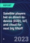 Satellite players bet on direct-to-device (D2D), IoT, and cloud for next big liftoff - Product Image