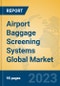Airport Baggage Screening Systems Global Market Insights 2023, Analysis and Forecast to 2028, by Manufacturers, Regions, Technology, Application, Product Type - Product Image