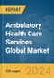 Ambulatory Health Care Services Global Market Report 2024 - Product Thumbnail Image