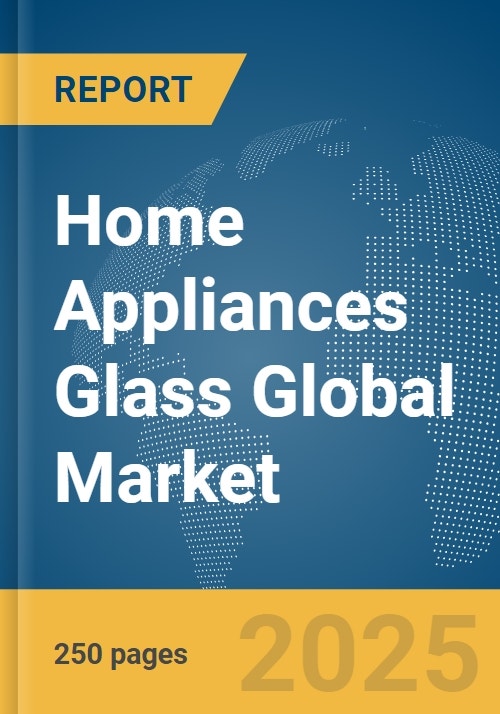 Home Appliances Glass Global Market Report 2024