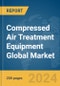 Compressed Air Treatment Equipment Global Market Report 2024 - Product Image