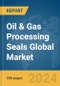 Oil & Gas Processing Seals Global Market Report 2024 - Product Image