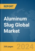 Aluminum Slug Global Market Report 2024- Product Image