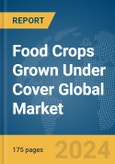 Food Crops Grown Under Cover Global Market Report 2024- Product Image