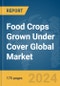 Food Crops Grown Under Cover Global Market Report 2024 - Product Image