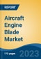 Aircraft Engine Blade Market - Global Industry Size, Share, Trends, Opportunity, and Forecast, 2018-2028F Segmented By Aircraft Type (Commercial Aircraft, General Aviation, Regional Aircraft, Military Aircraft), By Blade Type, By Material, By End Use, By Region, Competition - Product Thumbnail Image