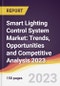 Smart Lighting Control System Market: Trends, Opportunities and Competitive Analysis 2023-2028 - Product Image