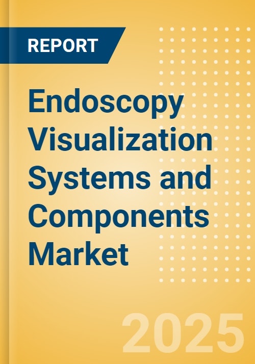 Endoscopy Visualization Systems and Components Market Size by Segments, Share, Regulatory