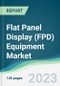 Flat Panel Display (FPD) Equipment Market - Forecasts from 2023 to 2028 - Product Image