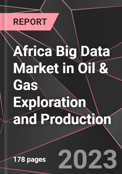 Africa Big Data Market in Oil & Gas Exploration and Production Report ...