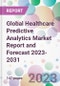Global Healthcare Predictive Analytics Market Report and Forecast 2023-2031 - Product Image