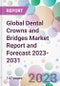 Global Dental Crowns and Bridges Market Report and Forecast 2023-2031 - Product Image
