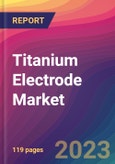 Titanium Electrode Market Size, Market Share, Application Analysis, Regional Outlook, Growth Trends, Key Players, Competitive Strategies and Forecasts, 2023 to 2031- Product Image