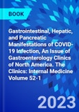 Gastrointestinal, Hepatic, and Pancreatic Manifestations of COVID-19 Infection, An Issue of Gastroenterology Clinics of North America. The Clinics: Internal Medicine Volume 52-1- Product Image